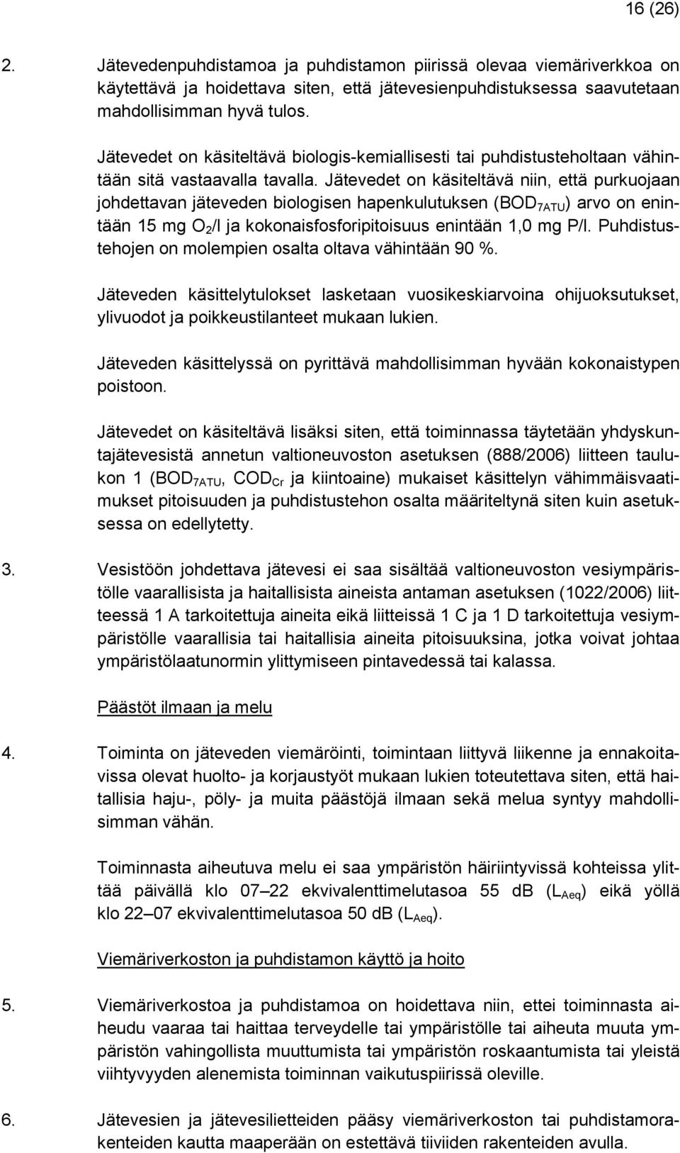 Jätevedet on käsiteltävä niin, että purkuojaan johdettavan jäteveden biologisen hapenkulutuksen (BOD 7ATU ) arvo on enintään 15 mg O 2 /l ja kokonaisfosforipitoisuus enintään 1,0 mg P/l.