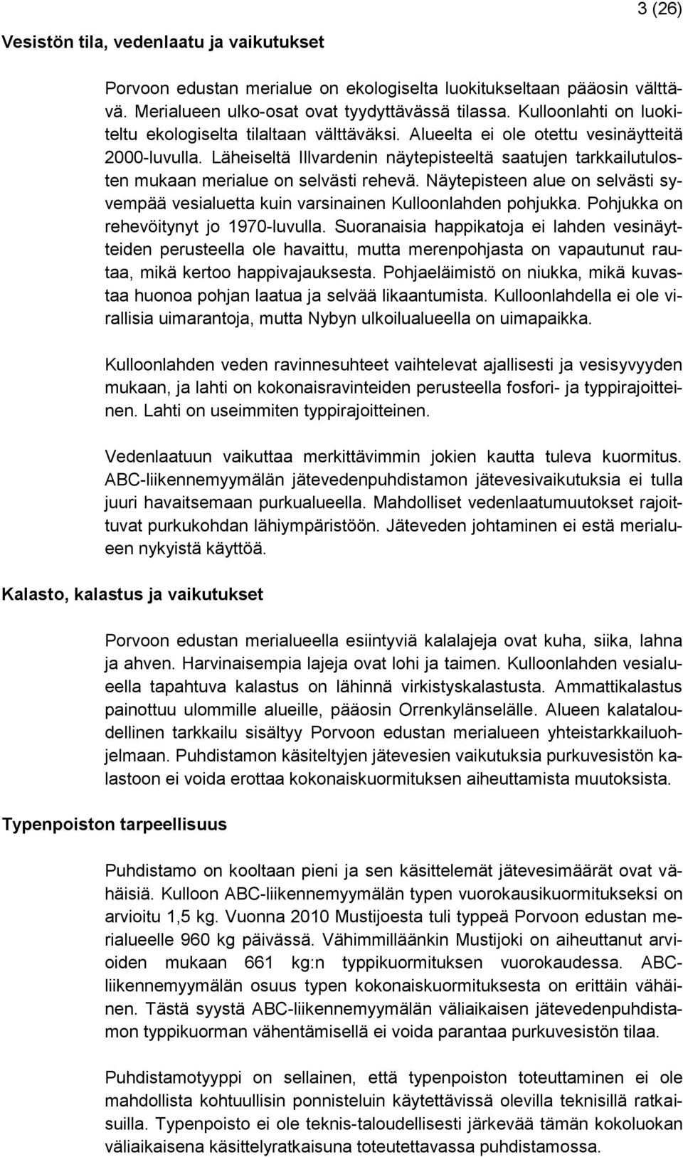 Läheiseltä Illvardenin näytepisteeltä saatujen tarkkailutulosten mukaan merialue on selvästi rehevä. Näytepisteen alue on selvästi syvempää vesialuetta kuin varsinainen Kulloonlahden pohjukka.