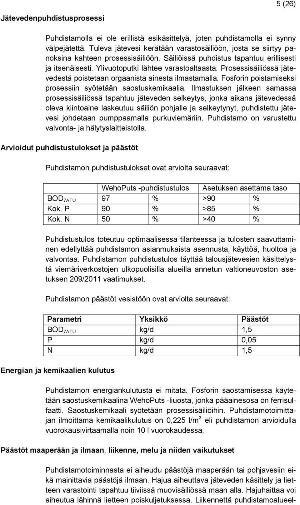 Prosessisäiliössä jätevedestä poistetaan orgaanista ainesta ilmastamalla. Fosforin poistamiseksi prosessiin syötetään saostuskemikaalia.