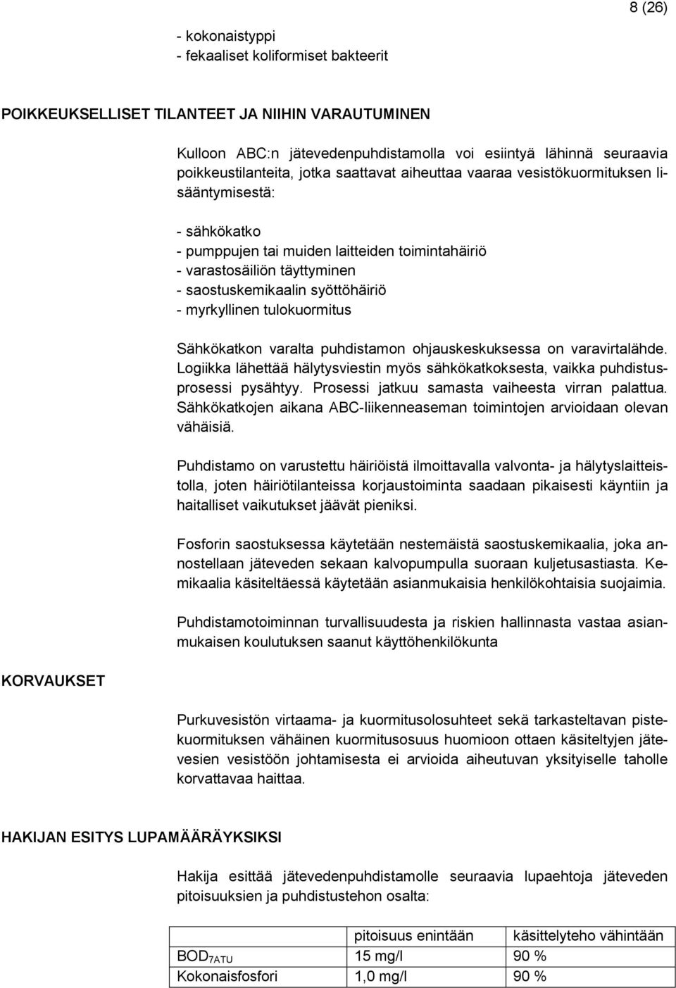 saostuskemikaalin syöttöhäiriö - myrkyllinen tulokuormitus Sähkökatkon varalta puhdistamon ohjauskeskuksessa on varavirtalähde.