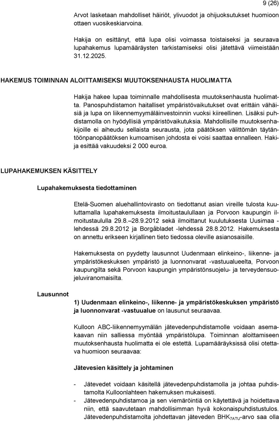 HAKEMUS TOIMINNAN ALOITTAMISEKSI MUUTOKSENHAUSTA HUOLIMATTA Hakija hakee lupaa toiminnalle mahdollisesta muutoksenhausta huolimatta.