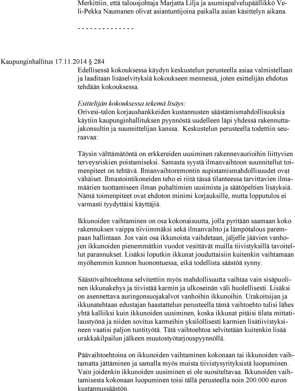 Esittelijän kokouksessa tekemä lisäys: Orivesi-talon korjaushankkeiden kustannusten säästämismahdollisuuksia käy tiin kaupunginhallituksen pyynnöstä uudelleen läpi yhdessä ra ken nut taja kon sul tin