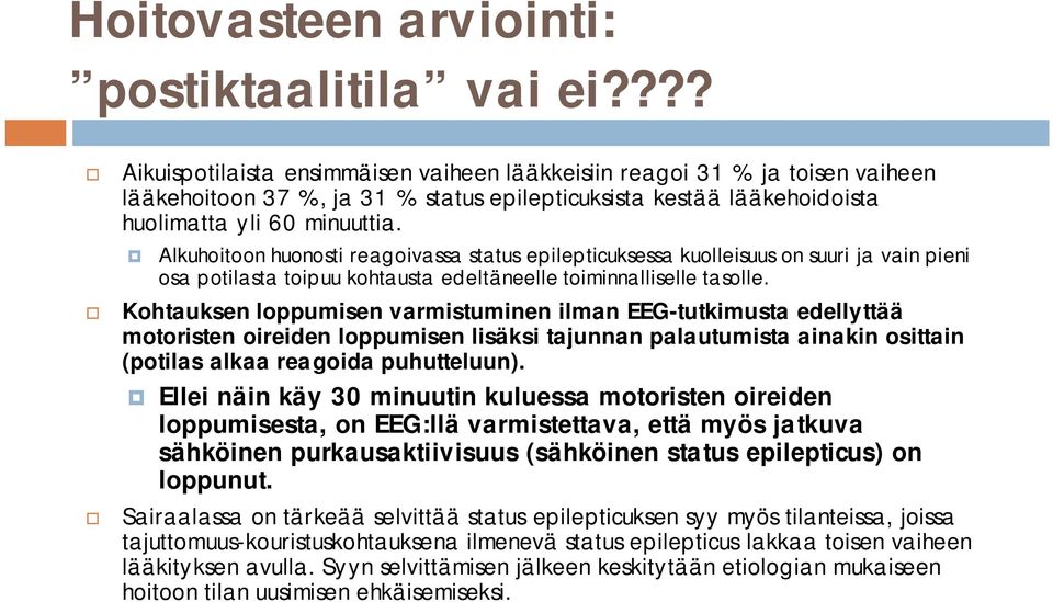 Alkuhoitoon huonosti reagoivassa status epilepticuksessa kuolleisuus on suuri ja vain pieni osa potilasta toipuu kohtausta edeltäneelle toiminnalliselle tasolle.