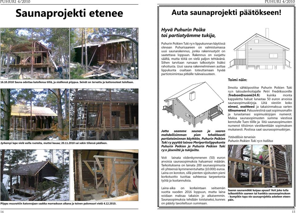 sai sekin tiilensä päälleen. Piippu muurattiin katonrajaan saakka marraskuun aikana ja toinen palomuuri vielä 4.12.2010.