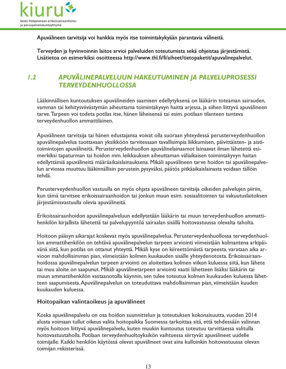 2 APUVÄLINEPALVELUUN HAKEUTUMINEN JA PALVELUPROSESSI TERVEYDENHUOLLOSSA Lääkinnällisen kuntoutuksen apuvälineiden saamisen edellytyksenä on lääkärin toteaman sairauden, vamman tai kehitysviivästymän