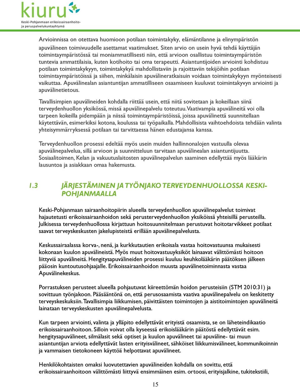 Asiantuntijoiden arviointi kohdistuu potilaan toimintakykyyn, toimintakykyä mahdollistaviin ja rajoittaviin tekijöihin potilaan toimintaympäristöissä ja siihen, minkälaisin apuvälineratkaisuin