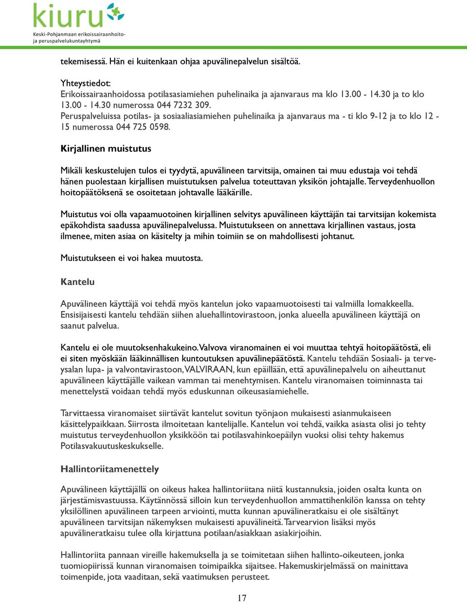 Kirjallinen muistutus Mikäli keskustelujen tulos ei tyydytä, apuvälineen tarvitsija, omainen tai muu edustaja voi tehdä hänen puolestaan kirjallisen muistutuksen palvelua toteuttavan yksikön