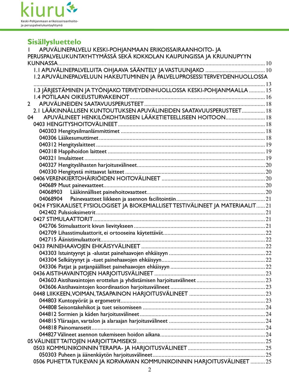 3 JÄRJESTÄMINEN JA TYÖNJAKO TERVEYDENHUOLLOSSA KESKI-POHJANMAALLA... 15 1.4 POTILAAN OIKEUSTURVAKEINOT... 16 2 APUVÄLINEIDEN SAATAVUUSPERUSTEET... 18 2.