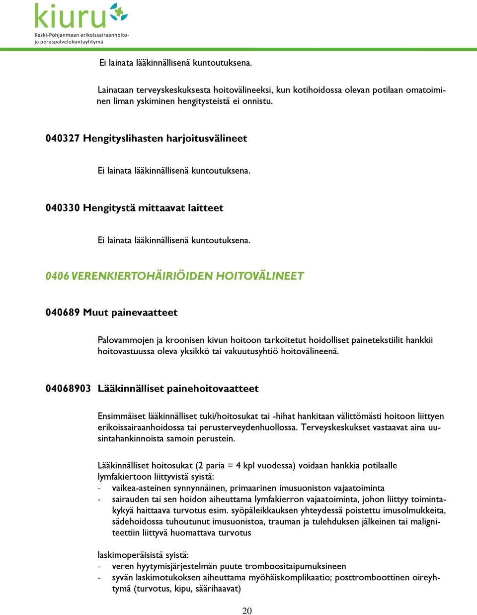 0406 VERENKIERTOHÄIRIÖIDEN HOITOVÄLINEET 040689 Muut painevaatteet Palovammojen ja kroonisen kivun hoitoon tarkoitetut hoidolliset painetekstiilit hankkii hoitovastuussa oleva yksikkö tai