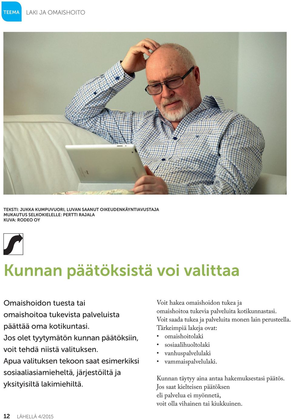 Apua valituksen tekoon saat esimerkiksi sosiaaliasiamieheltä, järjestöiltä ja yksityisiltä lakimiehiltä. Voit hakea omaishoidon tukea ja omaishoitoa tukevia palveluita kotikunnastasi.