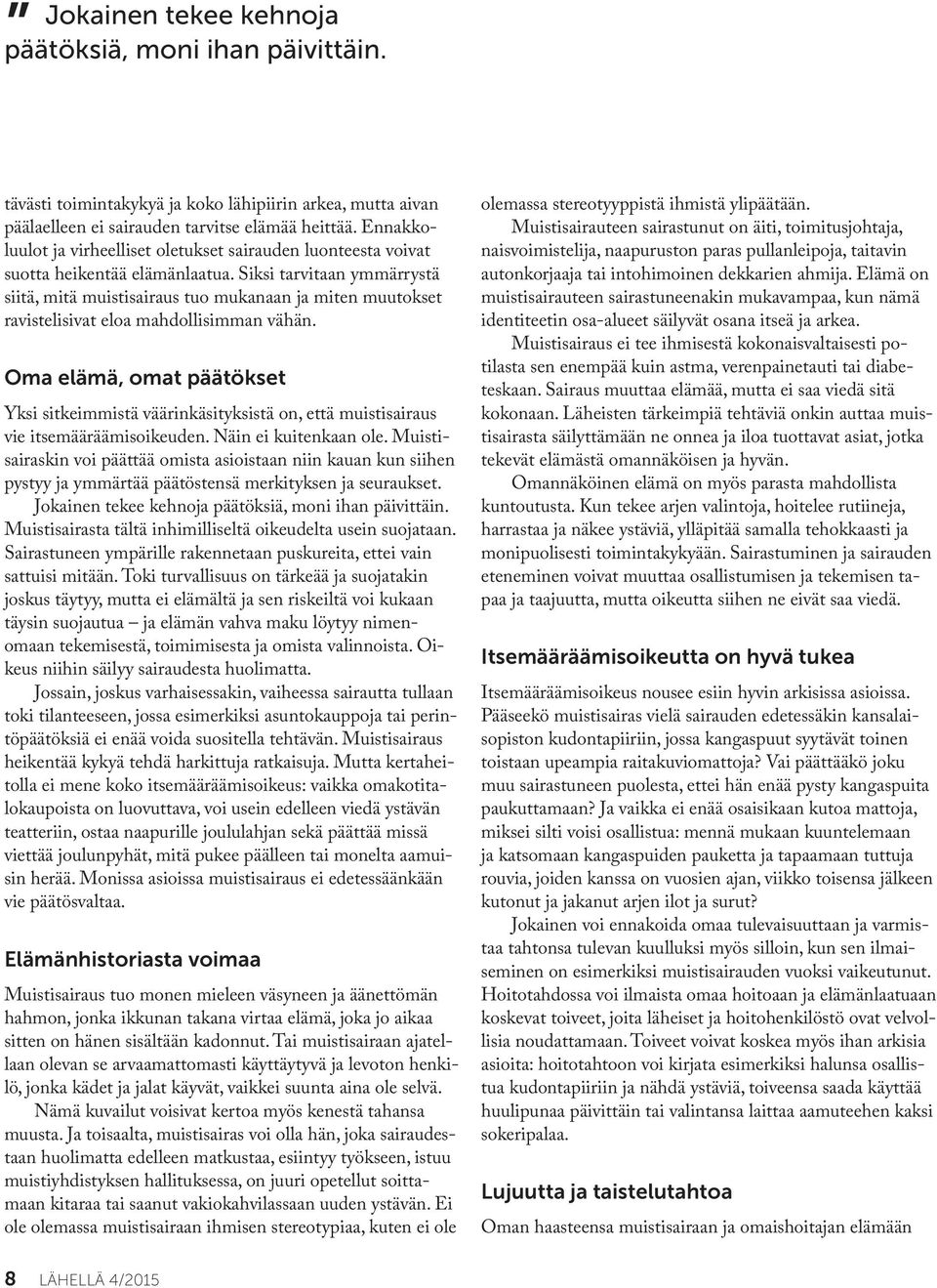 Siksi tarvitaan ymmärrystä siitä, mitä muistisairaus tuo mukanaan ja miten muutokset ravistelisivat eloa mahdollisimman vähän.