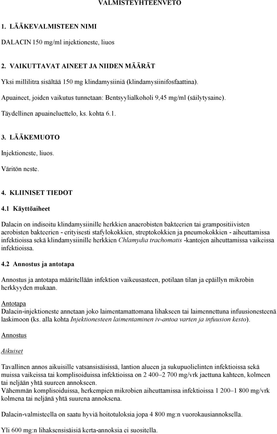 1 Käyttöaiheet Dalacin on indisoitu klindamysiinille herkkien anaerobisten bakteerien tai grampositiivisten aerobisten bakteerien - erityisesti stafylokokkien, streptokokkien ja pneumokokkien -