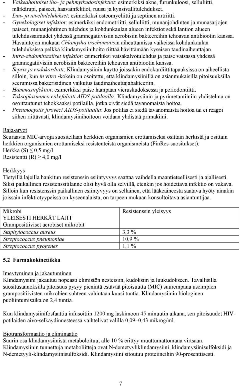 - Gynekologiset infektiot: esimerkiksi endometriitti, selluliitti, munanjohdinten ja munasarjojen paiseet, munanjohtimen tulehdus ja kohdunkaulan alueen infektiot sekä lantion alueen