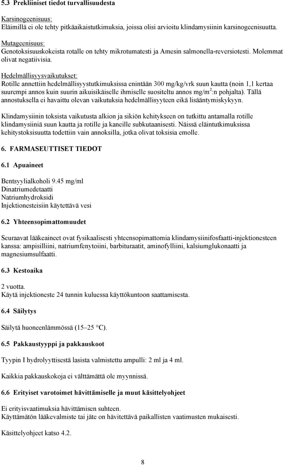 Hedelmällisyysvaikutukset: Rotille annettiin hedelmällisyystutkimuksissa enintään 300 mg/kg/vrk suun kautta (noin 1,1 kertaa suurempi annos kuin suurin aikuisikäiselle ihmiselle suositeltu annos mg/m