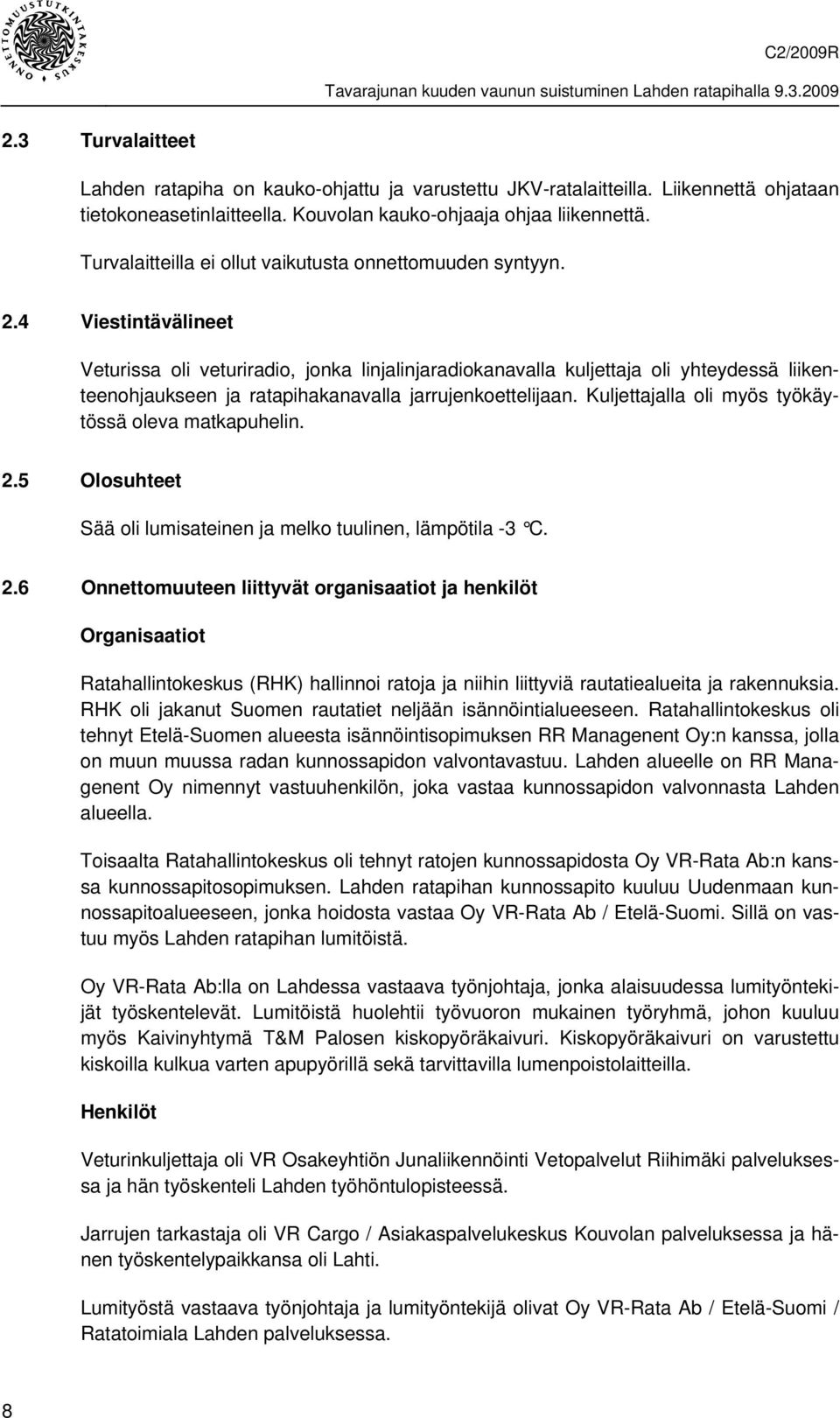 4 Viestintävälineet Veturissa oli veturiradio, jonka linjalinjaradiokanavalla kuljettaja oli yhteydessä liikenteenohjaukseen ja ratapihakanavalla jarrujenkoettelijaan.