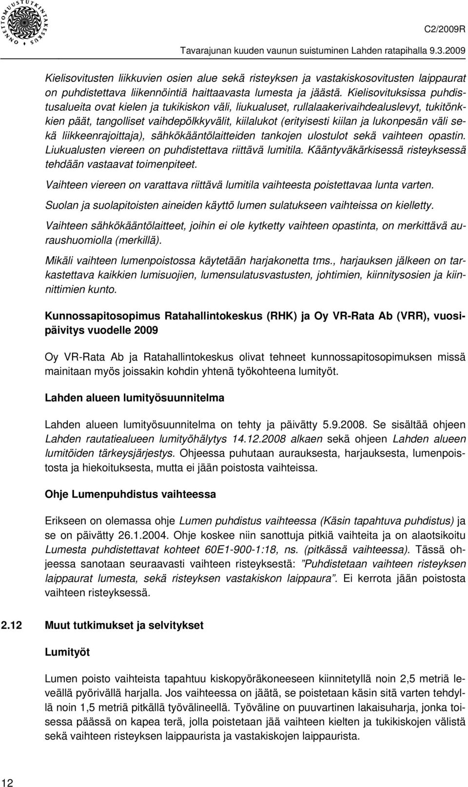 lukonpesän väli sekä liikkeenrajoittaja), sähkökääntölaitteiden tankojen ulostulot sekä vaihteen opastin. Liukualusten viereen on puhdistettava riittävä lumitila.