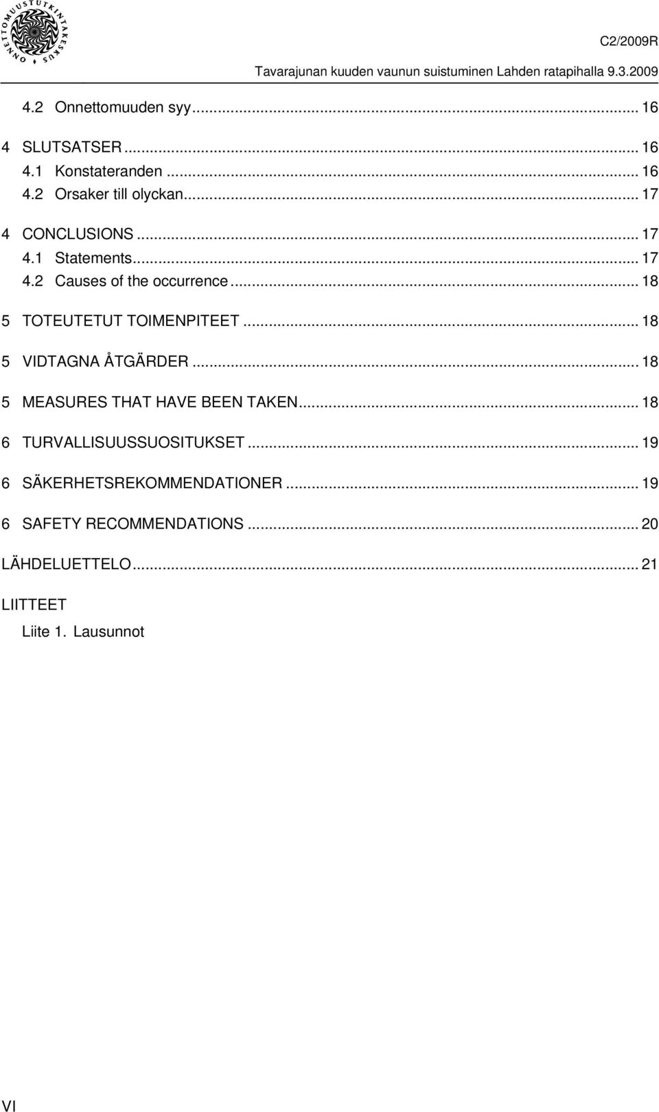 .. 18 5 VIDTAGNA ÅTGÄRDER... 18 5 MEASURES THAT HAVE BEEN TAKEN... 18 6 TURVALLISUUSSUOSITUKSET.