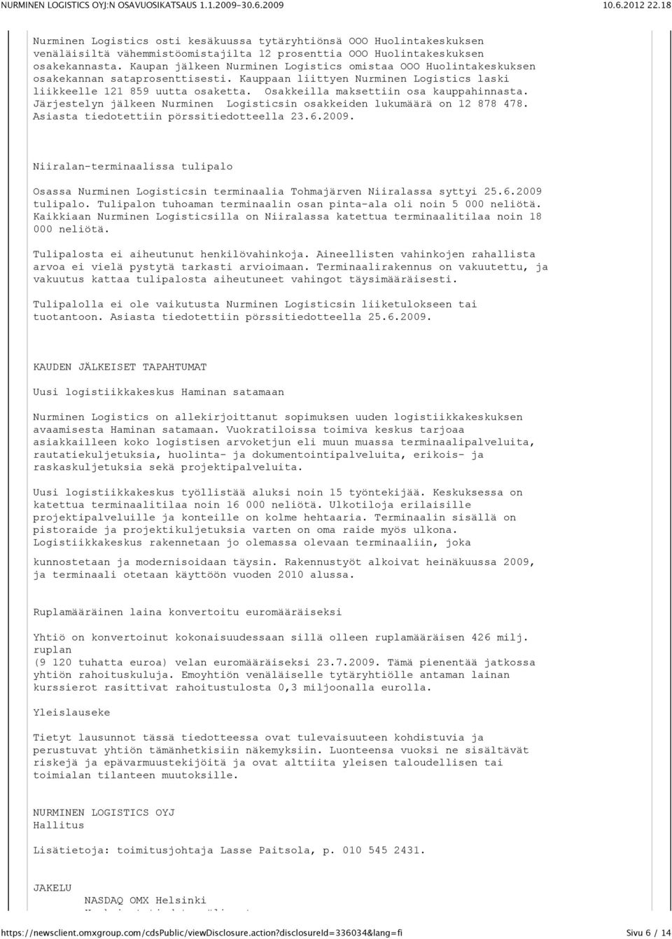 Osakkeilla maksettiin osa kauppahinnasta. Järjestelyn jälkeen Nurminen Logisticsin osakkeiden lukumäärä on 12 878 478. Asiasta tiedotettiin pörssitiedotteella 23.6.2009.