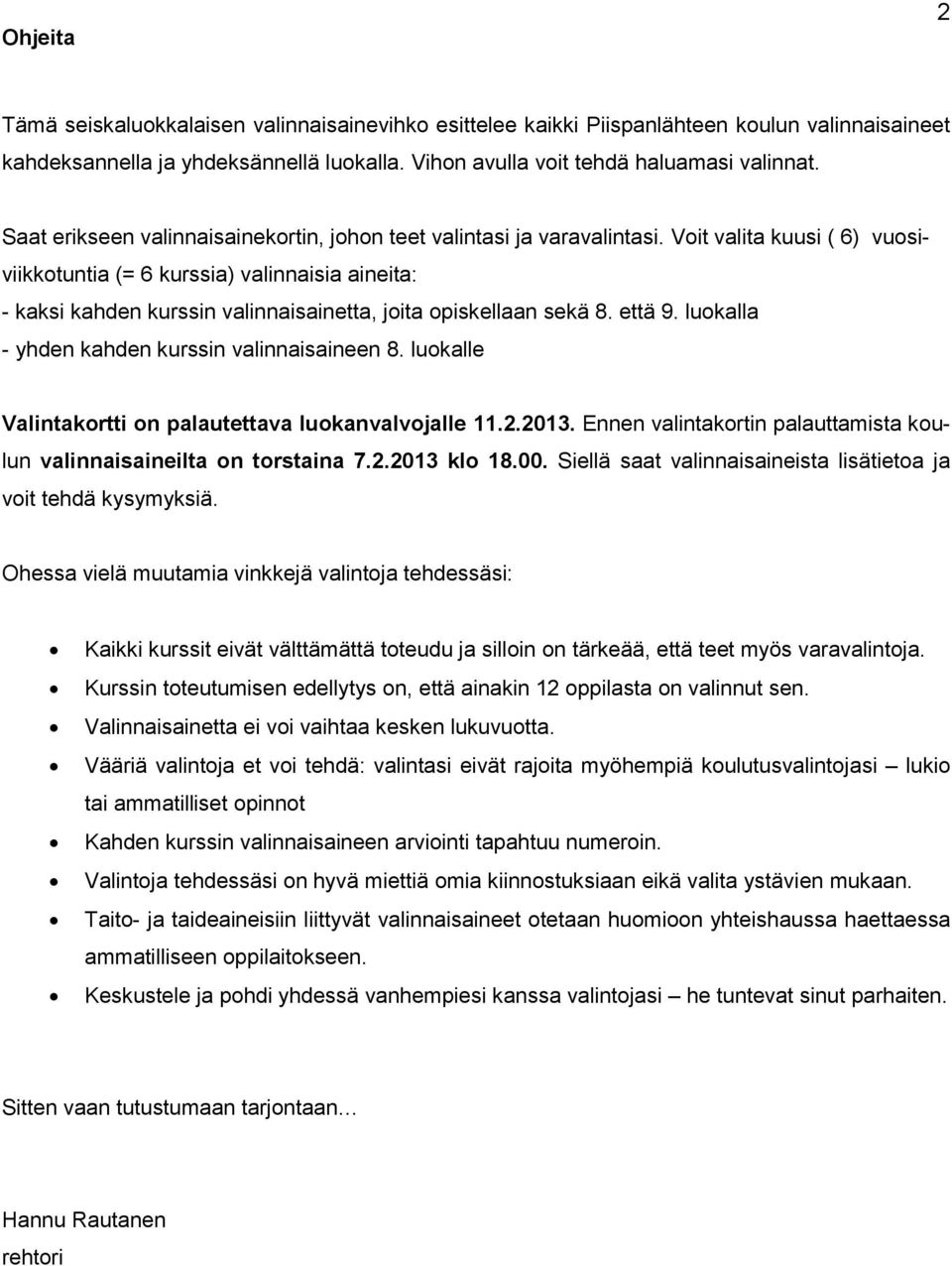 Voit valita kuusi ( 6) vuosiviikkotuntia (= 6 kurssia) valinnaisia aineita: - kaksi kahden kurssin valinnaisainetta, joita opiskellaan sekä 8. että 9.