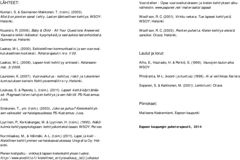 Esikielellinen kommunikaatio ja sen vuorovaikutuksellinen konteksti. Puheterapeutti nro. 1/00. Laakso, M-L. (2008). Lapsen kieli kehittyy arkisesti. Kelansanomat, 3/2008. Launonen, K. (2007).