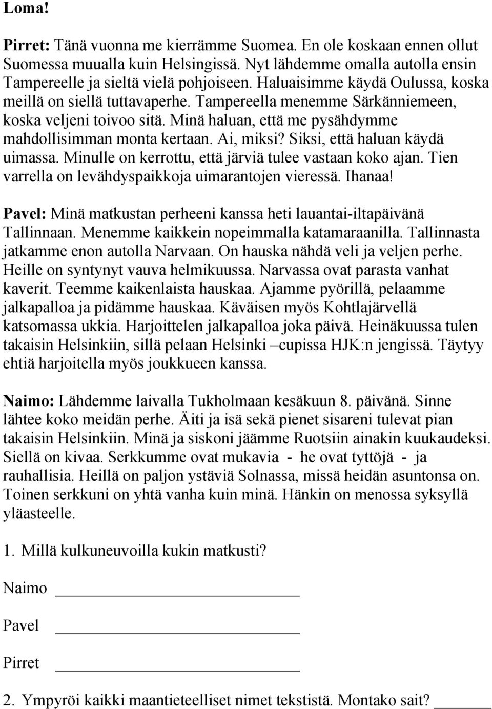 Siksi, että haluan käydä uimassa. Minulle on kerrottu, että järviä tulee vastaan koko ajan. Tien varrella on levähdyspaikkoja uimarantojen vieressä. Ihanaa!