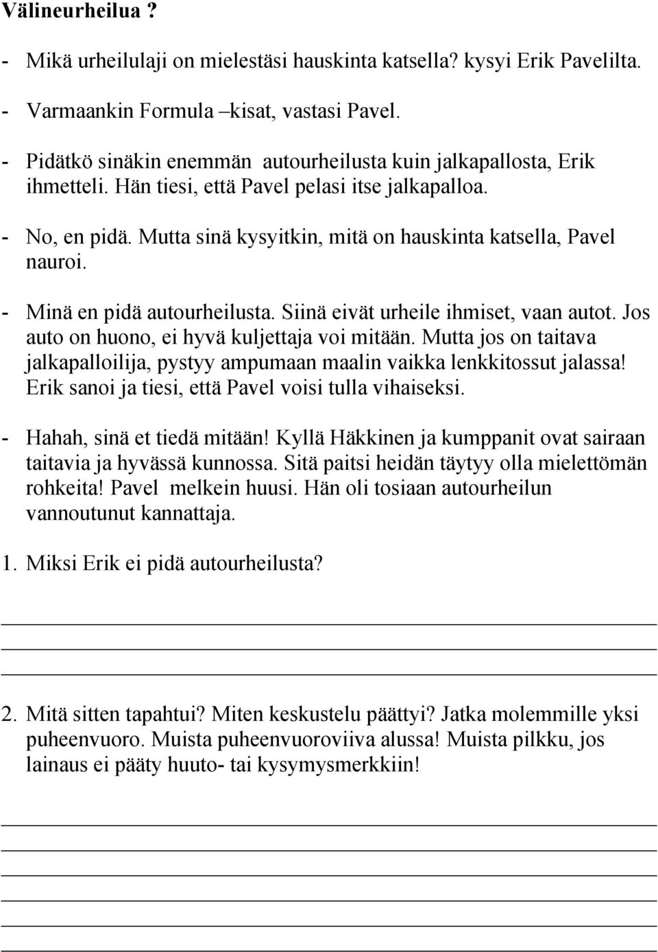 Mutta sinä kysyitkin, mitä on hauskinta katsella, Pavel nauroi. - Minä en pidä autourheilusta. Siinä eivät urheile ihmiset, vaan autot. Jos auto on huono, ei hyvä kuljettaja voi mitään.