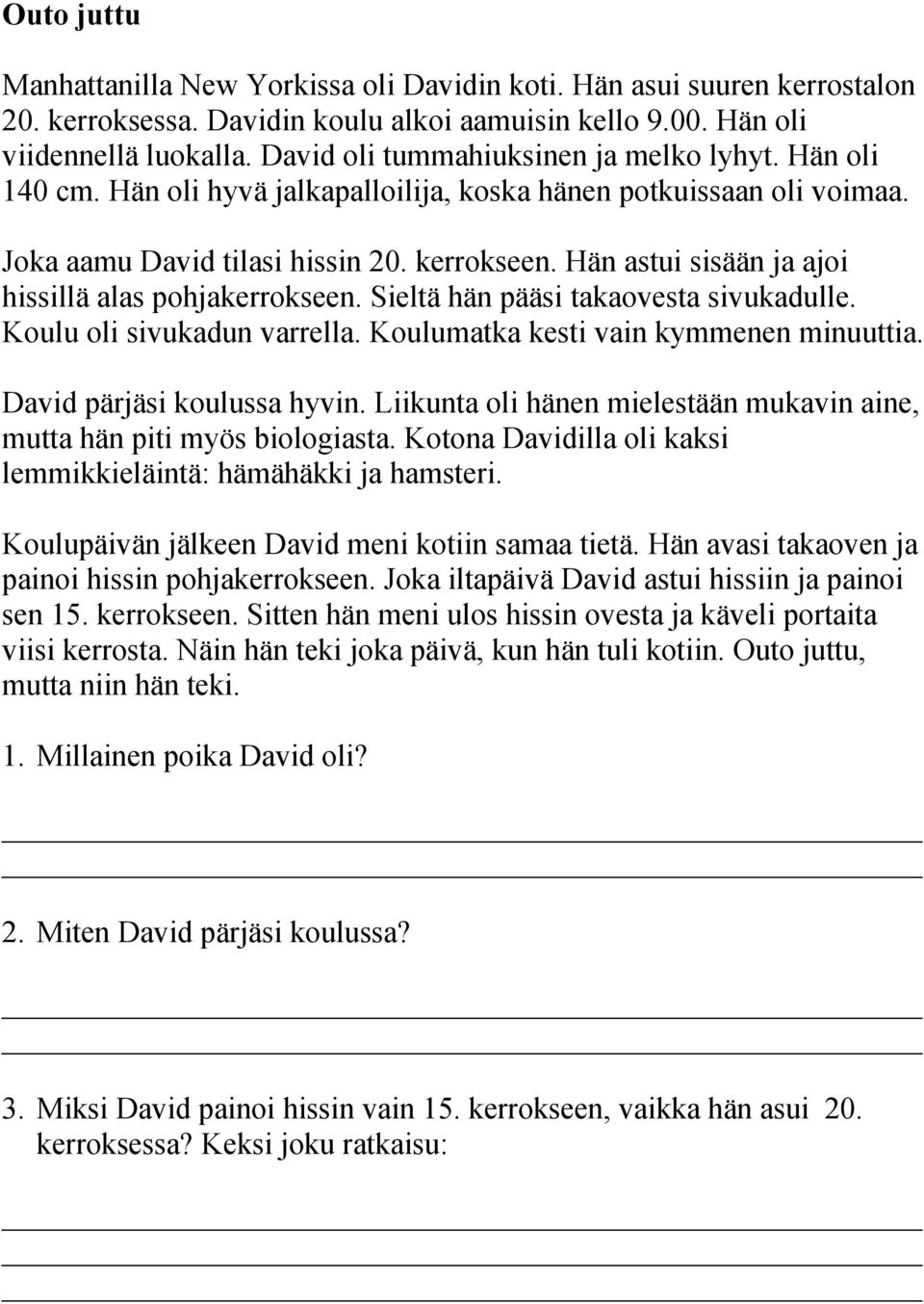 Hän astui sisään ja ajoi hissillä alas pohjakerrokseen. Sieltä hän pääsi takaovesta sivukadulle. Koulu oli sivukadun varrella. Koulumatka kesti vain kymmenen minuuttia. David pärjäsi koulussa hyvin.