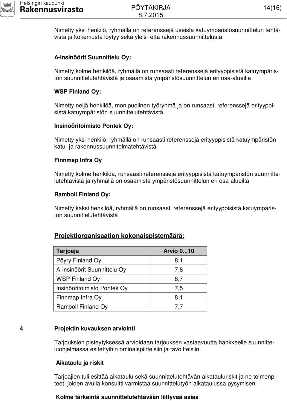 henkilöä, monipuolinen työryhmä ja on runsaasti referenssejä erityyppisistä katuympäristön suunnittelutehtävistä Insinööritoimisto Pontek Oy: Nimetty yksi henkilö, ryhmällä on runsaasti referenssejä