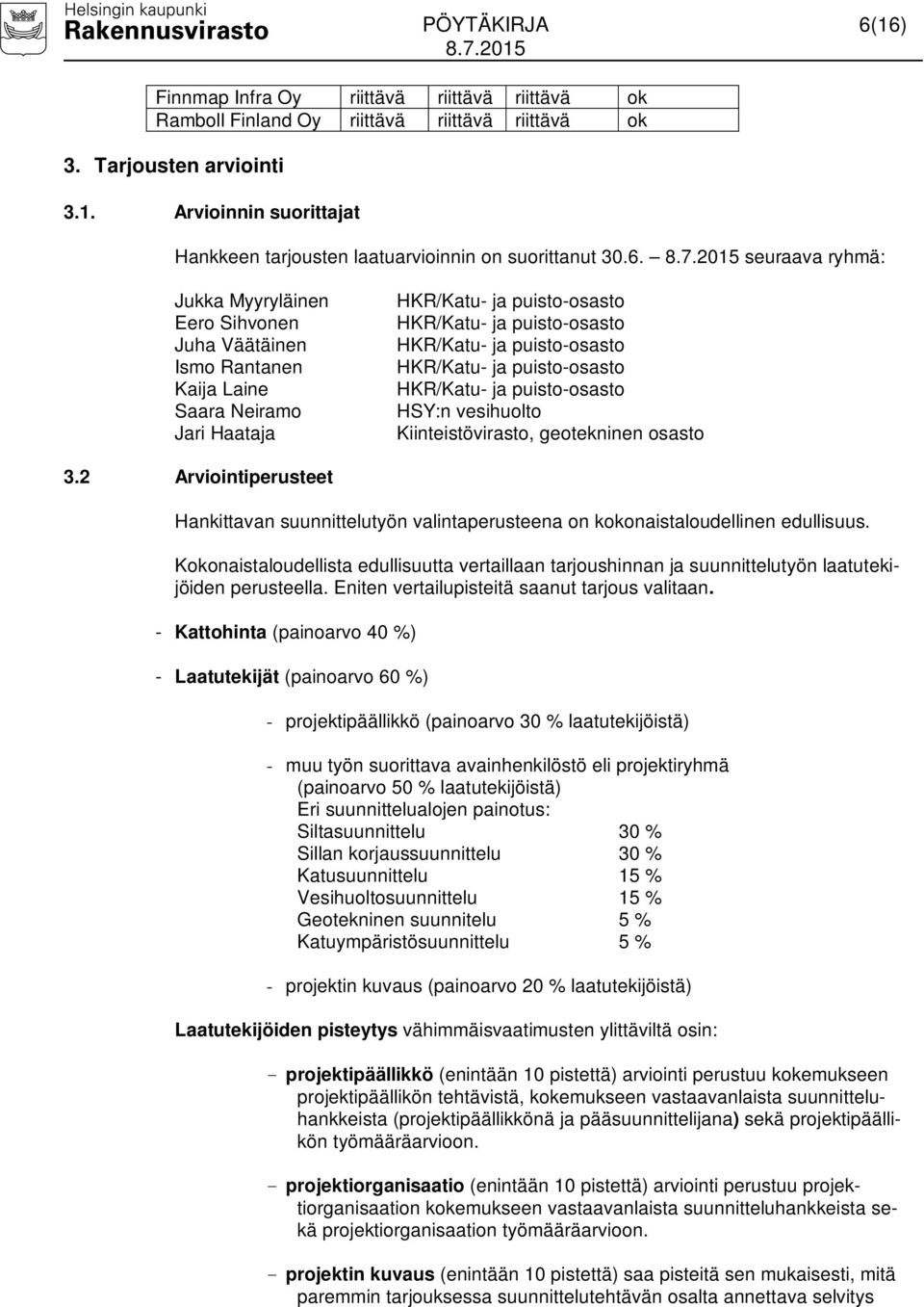 16) Hankkeen tarjousten laatuarvioinnin on suorittanut 30.6. seuraava ryhmä: Jukka Myyryläinen Eero Sihvonen Juha Väätäinen Ismo Rantanen Kaija Laine Saara Neiramo Jari Haataja HKR/Katu- ja