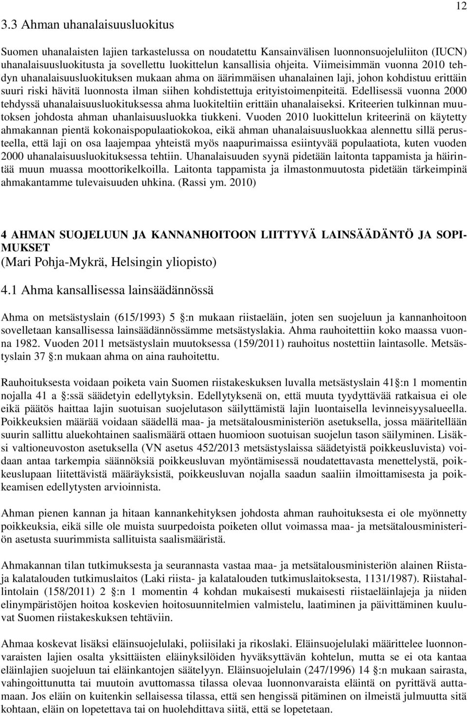 Viimeisimmän vuonna 2010 tehdyn uhanalaisuusluokituksen mukaan ahma on äärimmäisen uhanalainen laji, johon kohdistuu erittäin suuri riski hävitä luonnosta ilman siihen kohdistettuja