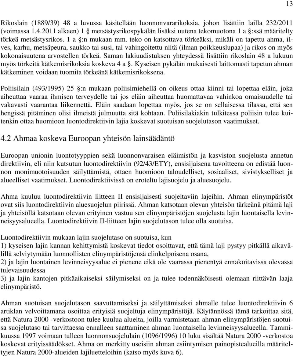 teko on katsottava törkeäksi, mikäli on tapettu ahma, ilves, karhu, metsäpeura, saukko tai susi, tai vahingoitettu niitä (ilman poikkeuslupaa) ja rikos on myös kokonaisuutena arvostellen törkeä.