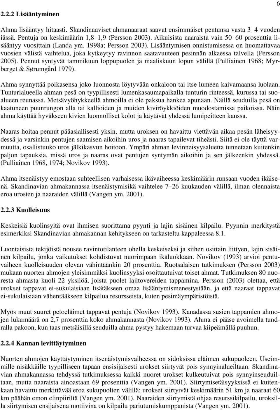 Lisääntymisen onnistumisessa on huomattavaa vuosien välistä vaihtelua, joka kytkeytyy ravinnon saatavuuteen pesinnän alkaessa talvella (Persson 2005).