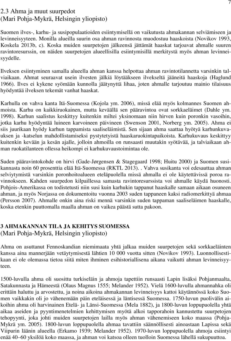 Koska muiden suurpetojen jälkeensä jättämät haaskat tarjoavat ahmalle suuren ravintoresurssin, on näiden suurpetojen alueellisilla esiintymisillä merkitystä myös ahman levinneisyydelle.