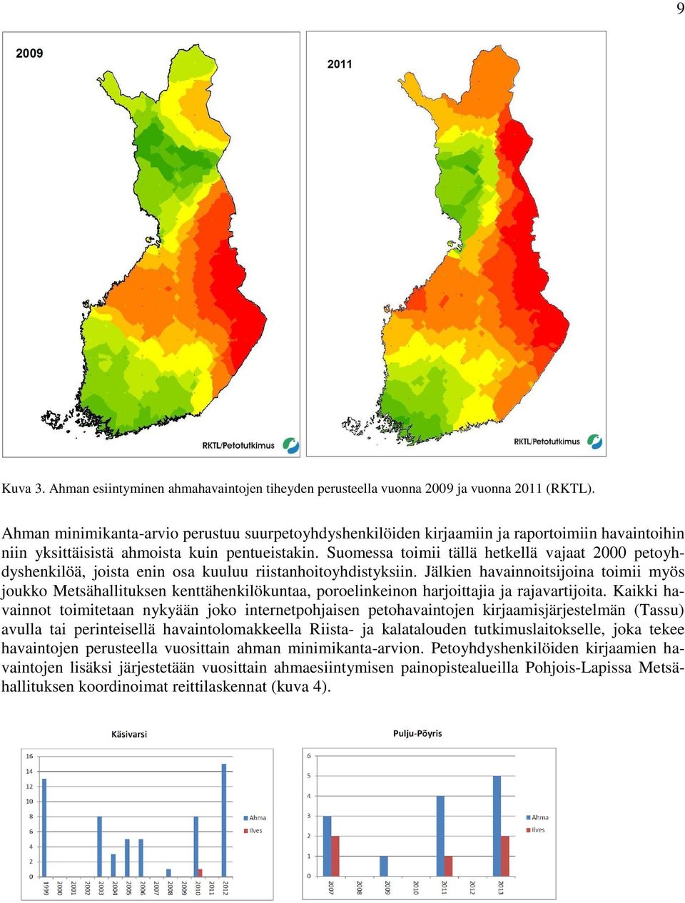 Suomessa toimii tällä hetkellä vajaat 2000 petoyhdyshenkilöä, joista enin osa kuuluu riistanhoitoyhdistyksiin.