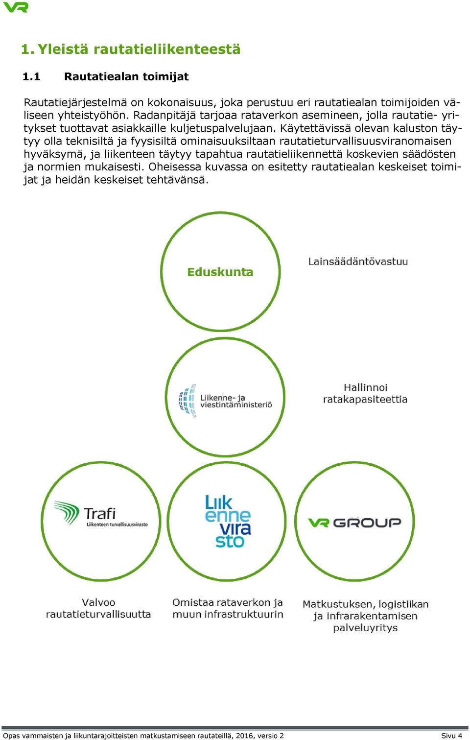 Käytettävissä olevan kaluston täytyy olla teknisiltä ja fyysisiltä ominaisuuksiltaan rautatieturvallisuusviranomaisen hyväksymä, ja liikenteen täytyy tapahtua