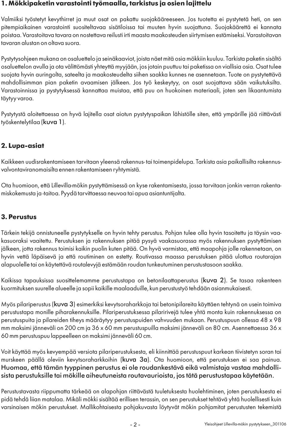 Varastoitava tavara on nostettava reilusti irti maasta maakosteuden siirtymisen estämiseksi. Varastoitavan tavaran alustan on oltava suora.