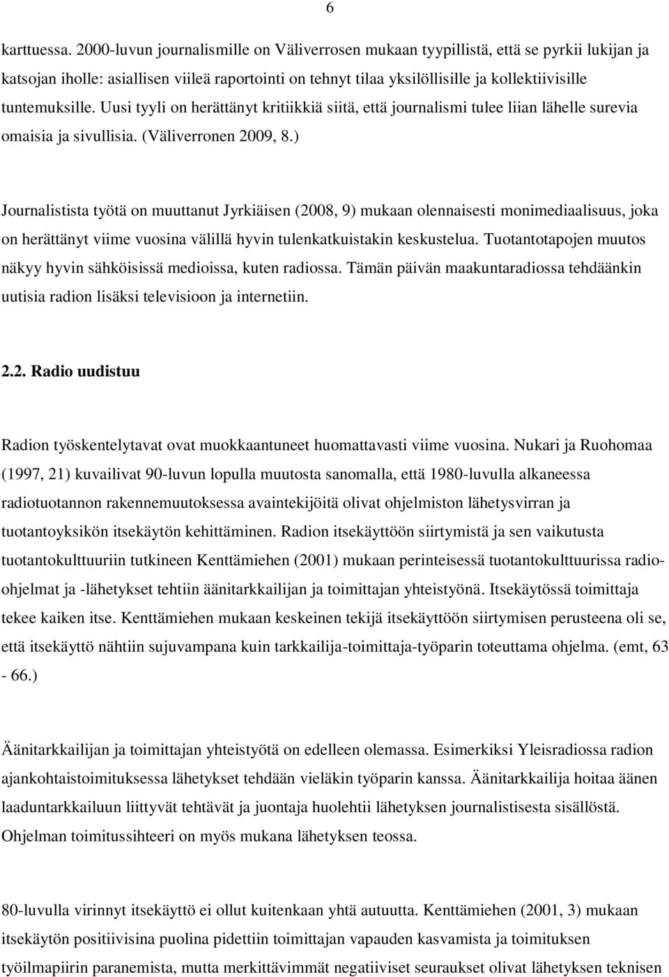 Uusi tyyli on herättänyt kritiikkiä siitä, että journalismi tulee liian lähelle surevia omaisia ja sivullisia. (Väliverronen 2009, 8.