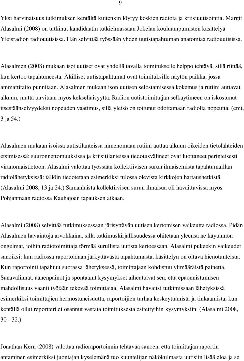 Alasalmen (2008) mukaan isot uutiset ovat yhdellä tavalla toimitukselle helppo tehtävä, sillä riittää, kun kertoo tapahtuneesta.