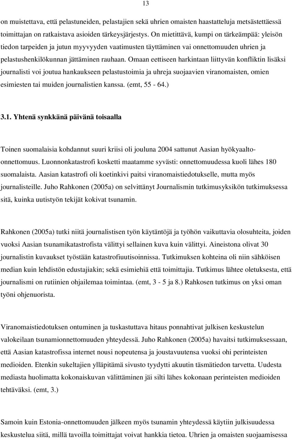 Omaan eettiseen harkintaan liittyvän konfliktin lisäksi journalisti voi joutua hankaukseen pelastustoimia ja uhreja suojaavien viranomaisten, omien esimiesten tai muiden journalistien kanssa.