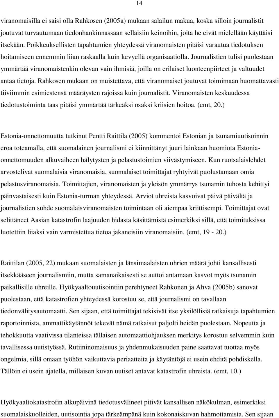 Journalistien tulisi puolestaan ymmärtää viranomaistenkin olevan vain ihmisiä, joilla on erilaiset luonteenpiirteet ja valtuudet antaa tietoja.