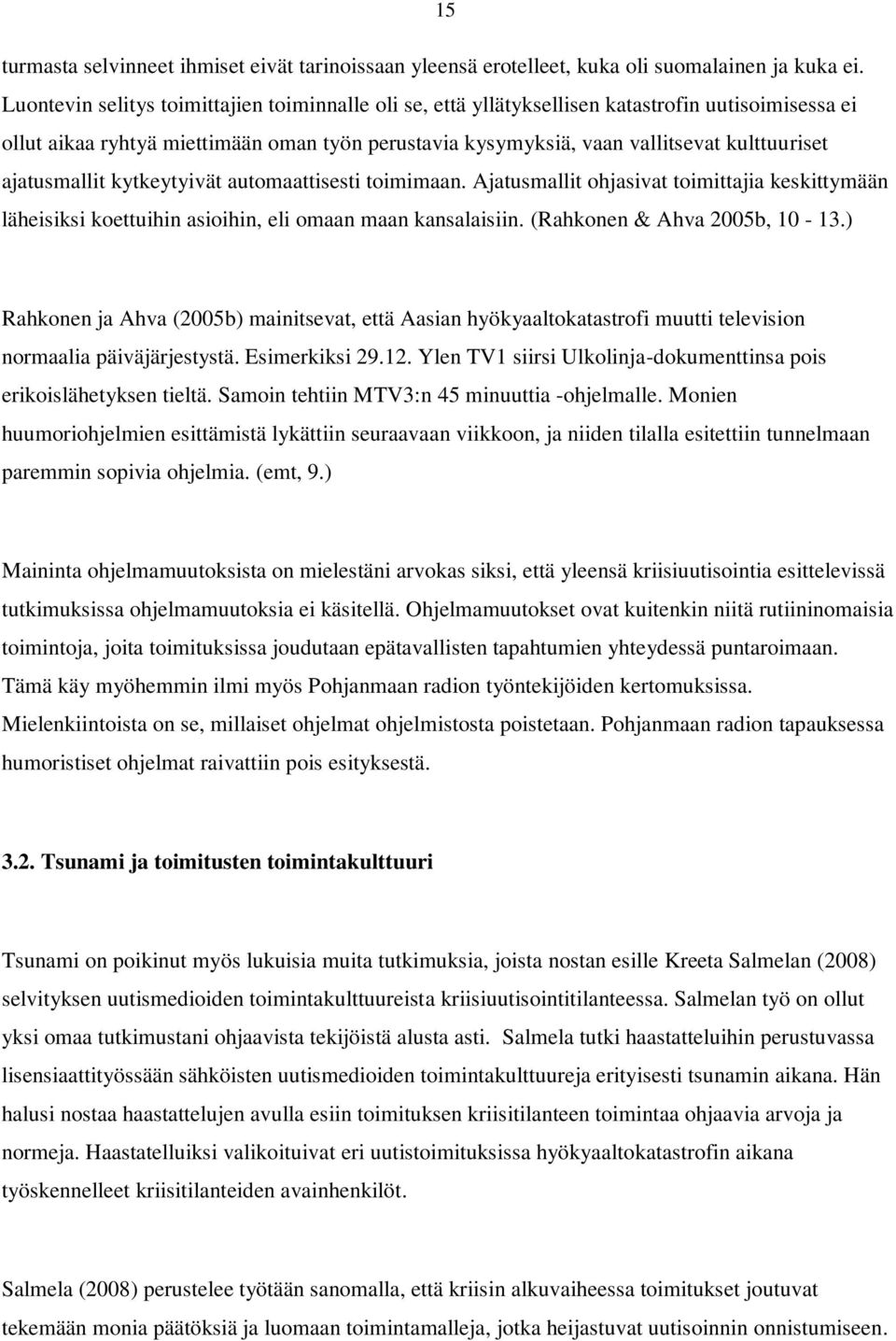 ajatusmallit kytkeytyivät automaattisesti toimimaan. Ajatusmallit ohjasivat toimittajia keskittymään läheisiksi koettuihin asioihin, eli omaan maan kansalaisiin. (Rahkonen & Ahva 2005b, 10-13.