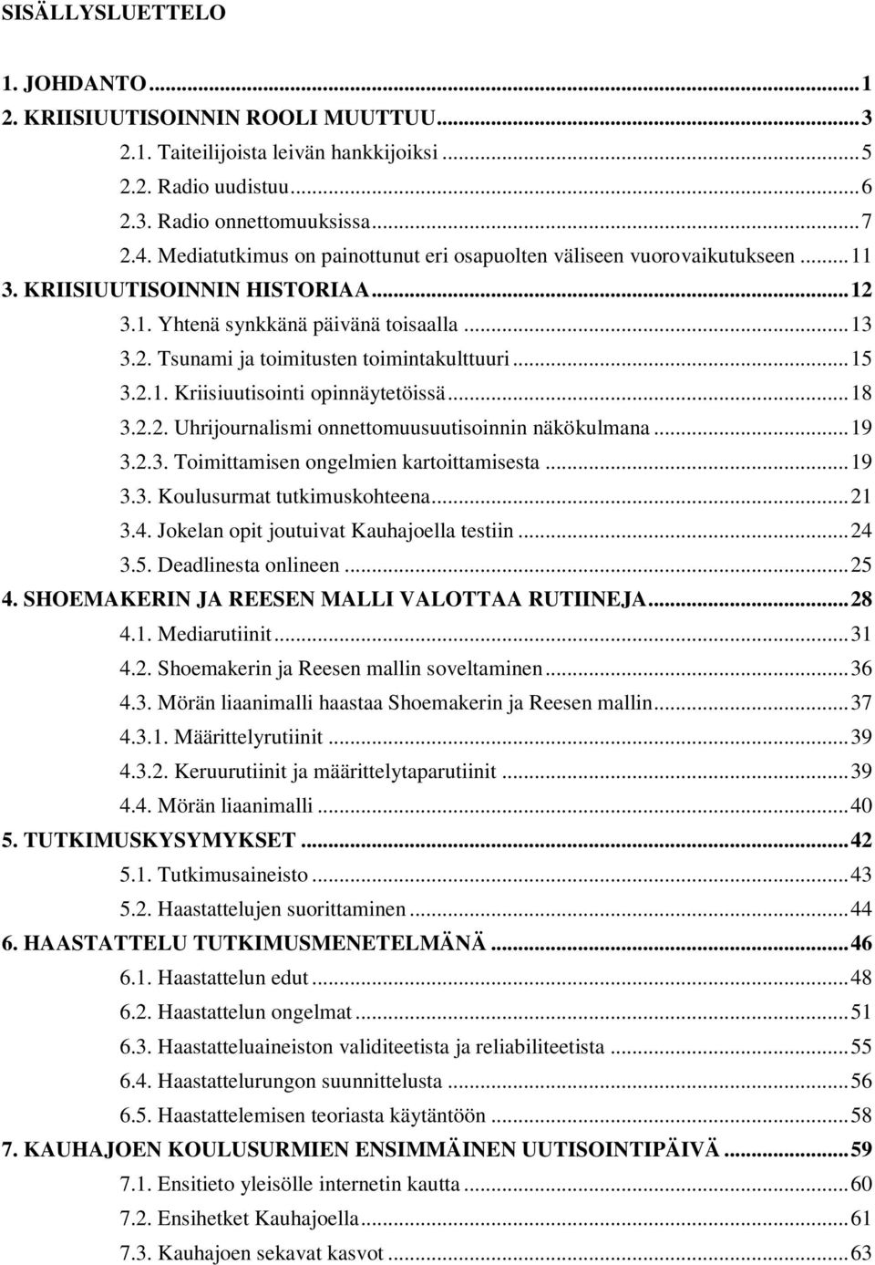 .. 15 3.2.1. Kriisiuutisointi opinnäytetöissä... 18 3.2.2. Uhrijournalismi onnettomuusuutisoinnin näkökulmana... 19 3.2.3. Toimittamisen ongelmien kartoittamisesta... 19 3.3. Koulusurmat tutkimuskohteena.