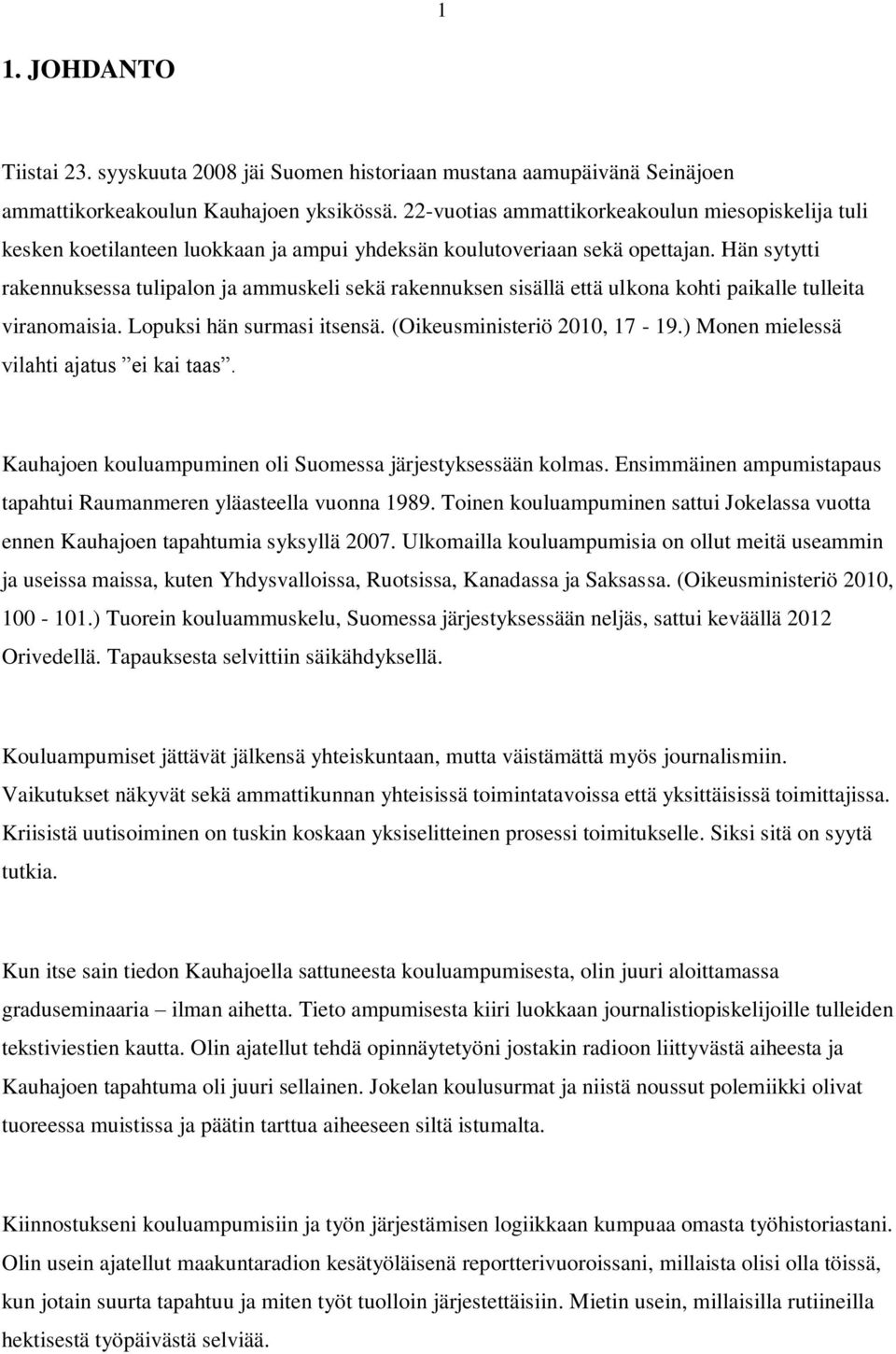 Hän sytytti rakennuksessa tulipalon ja ammuskeli sekä rakennuksen sisällä että ulkona kohti paikalle tulleita viranomaisia. Lopuksi hän surmasi itsensä. (Oikeusministeriö 2010, 17-19.