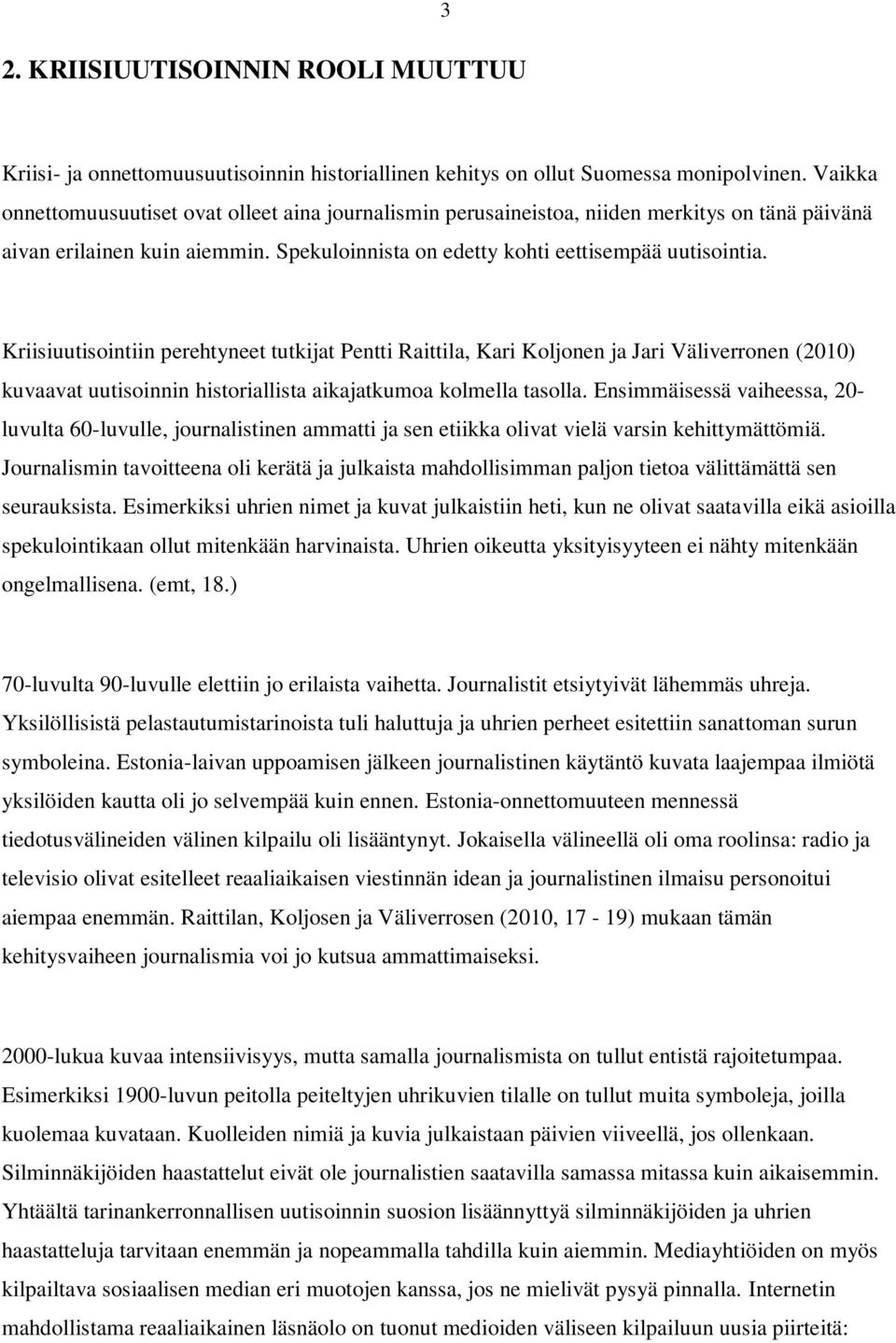 Kriisiuutisointiin perehtyneet tutkijat Pentti Raittila, Kari Koljonen ja Jari Väliverronen (2010) kuvaavat uutisoinnin historiallista aikajatkumoa kolmella tasolla.