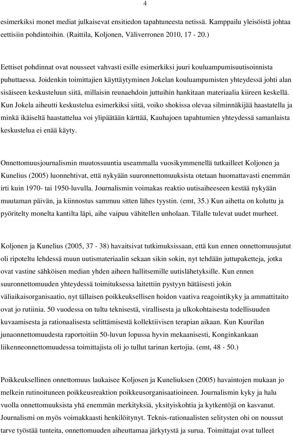 Joidenkin toimittajien käyttäytyminen Jokelan kouluampumisten yhteydessä johti alan sisäiseen keskusteluun siitä, millaisin reunaehdoin juttuihin hankitaan materiaalia kiireen keskellä.