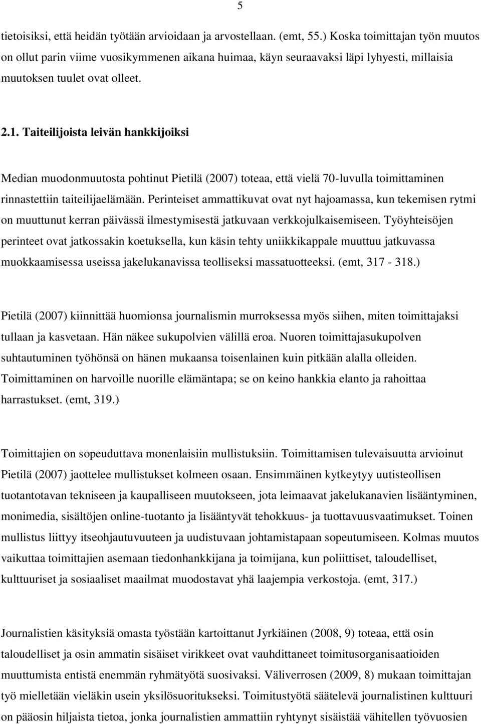 Taiteilijoista leivän hankkijoiksi Median muodonmuutosta pohtinut Pietilä (2007) toteaa, että vielä 70-luvulla toimittaminen rinnastettiin taiteilijaelämään.