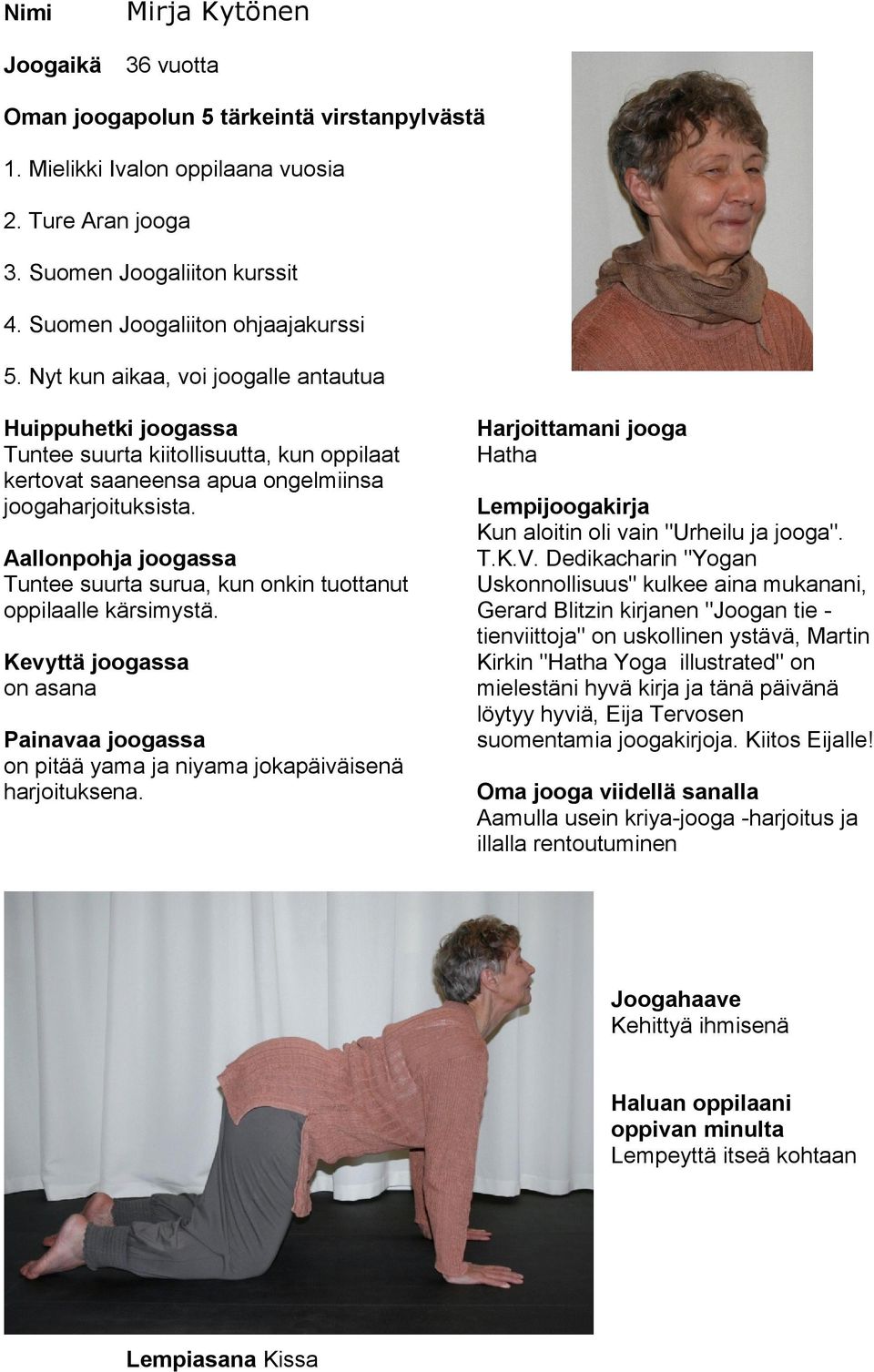 on asana on pitää yama ja niyama jokapäiväisenä harjoituksena. Hatha Kun aloitin oli vain "Urheilu ja jooga". T.K.V.