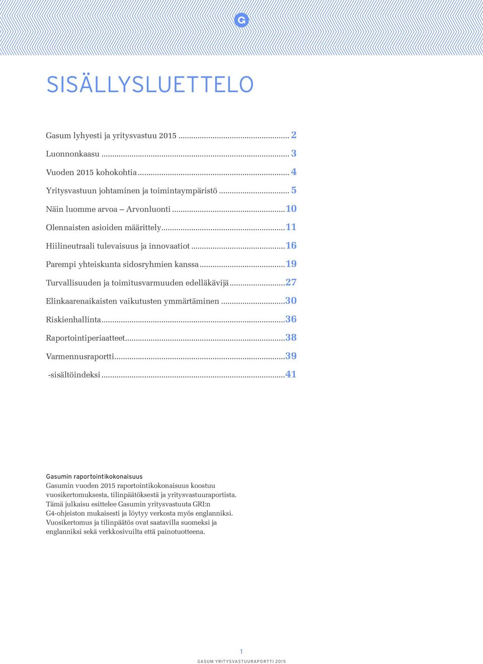 ..27 Elinkaarenaikaisten vaikutusten ymmärtäminen...30 Riskienhallinta...36 Raportointiperiaatteet...38 Varmennusraportti...39 -sisältöindeksi.