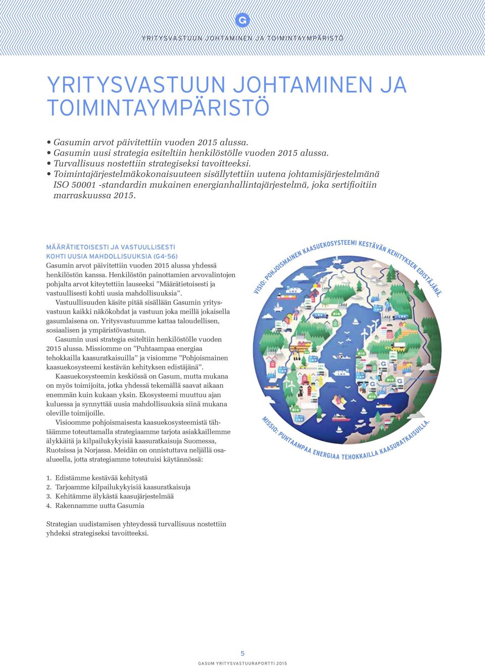 Toimintajärjestelmäkokonaisuuteen sisällytettiin uutena johtamisjärjestelmänä ISO 50001 -standardin mukainen energianhallintajärjestelmä, joka sertifioitiin marraskuussa 2015.