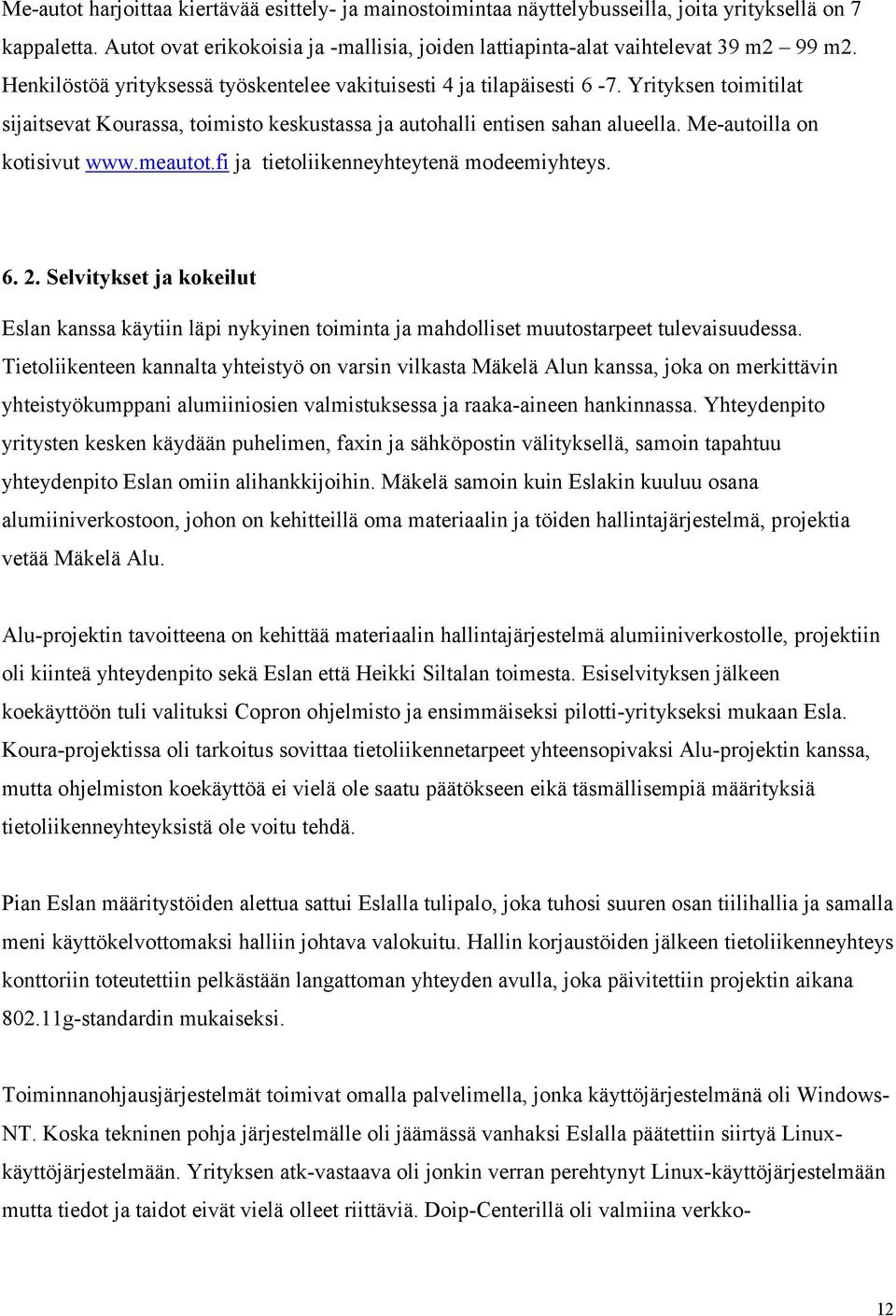 Me-autoilla on kotisivut www.meautot.fi ja tietoliikenneyhteytenä modeemiyhteys. 6. 2. Selvitykset ja kokeilut Eslan kanssa käytiin läpi nykyinen toiminta ja mahdolliset muutostarpeet tulevaisuudessa.